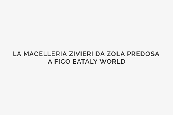 La Macelleria Zivieri: da Zola Predosa a FICO Eataly World