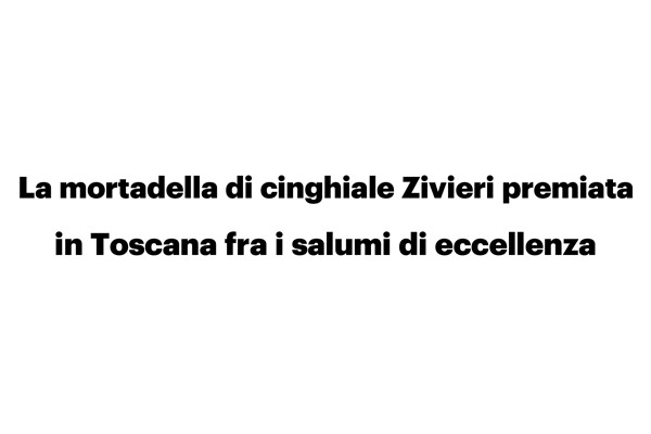 La mortadella di cinghiale Zivieri premiata in Toscana fra i salumi di eccellenza